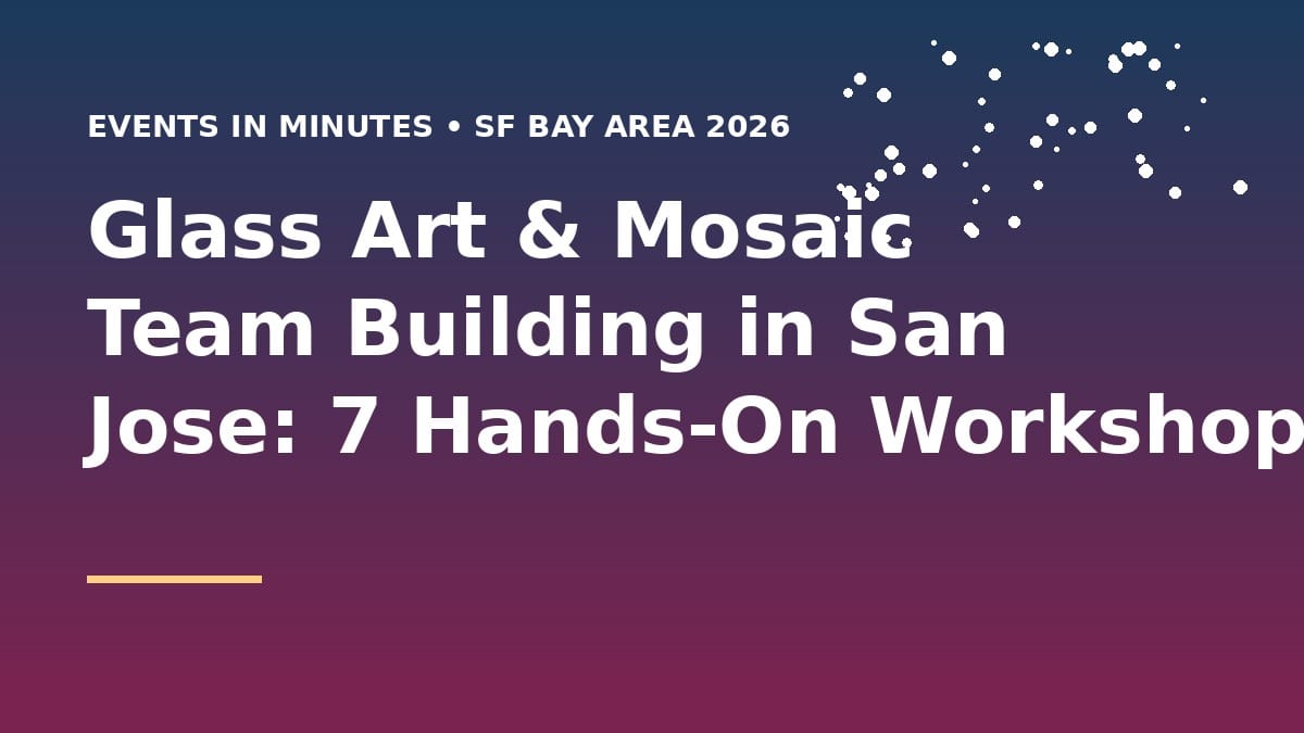 Glass Art & Mosaic Team Building in San Jose: 7 Hands-On Workshops (2026)
