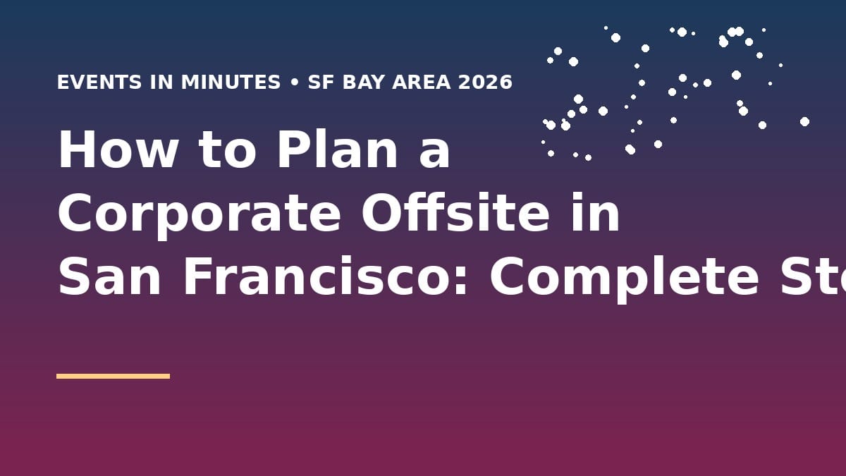 How to Plan a Corporate Offsite in San Francisco: Complete Step-by-Step Guide (2026)