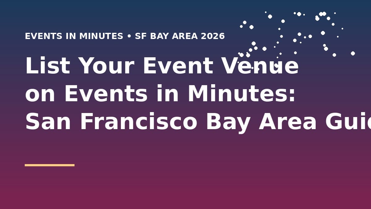 List Your Event Venue on Events in Minutes: San Francisco Bay Area Guide 2026