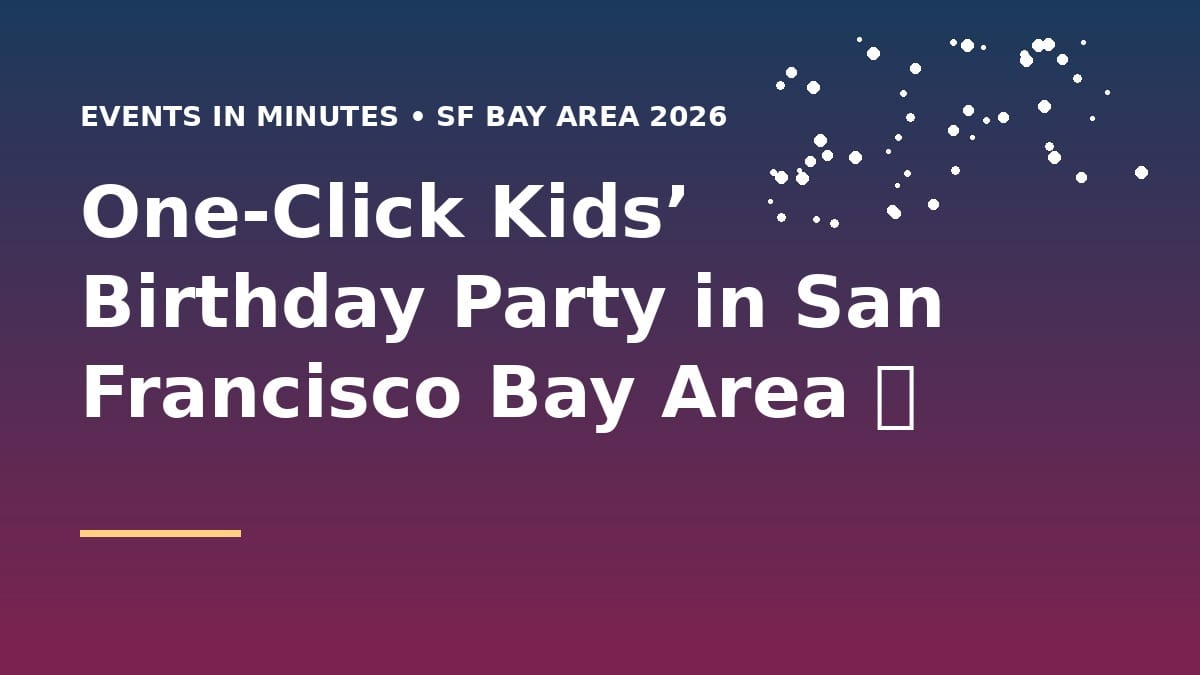 One-Click Kids’ Birthday Party in San Francisco Bay Area 🎂