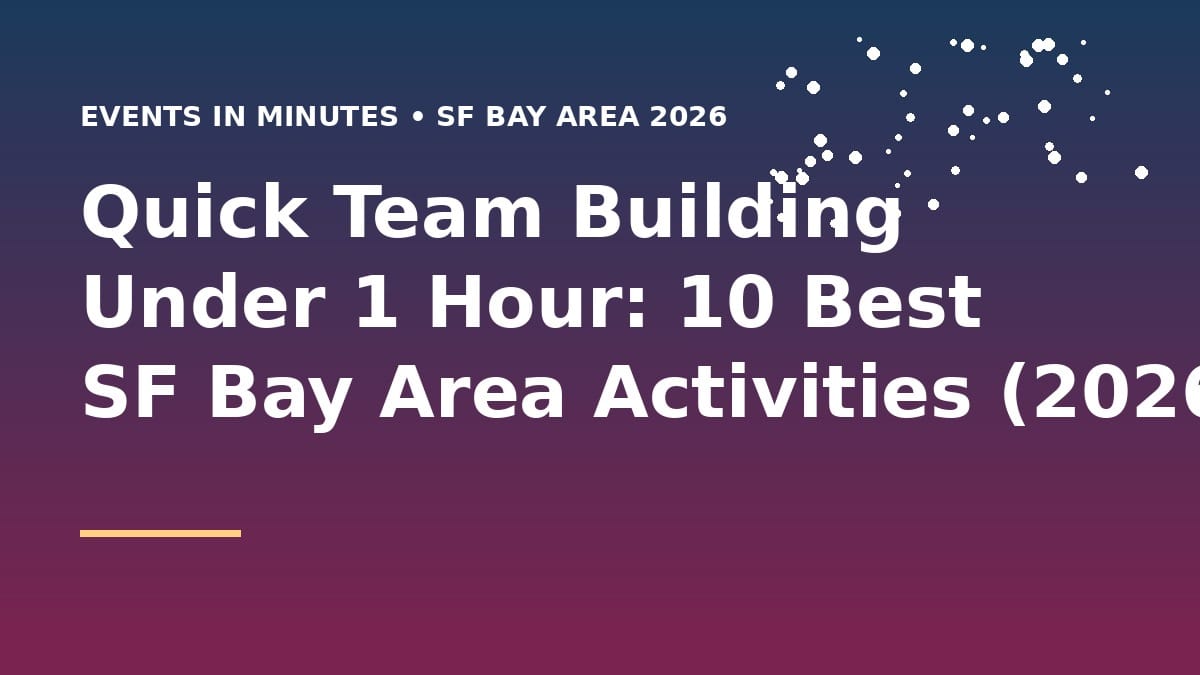 Quick team building activities under 1 hour in San Francisco Bay Area for busy teams 2026