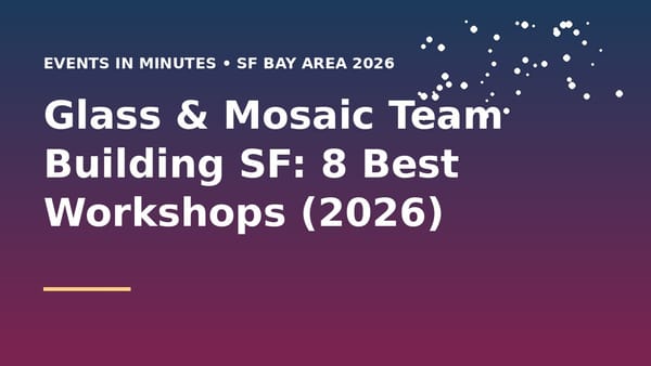 Glass & Mosaic Team Building SF: 8 Best Workshops (2026)