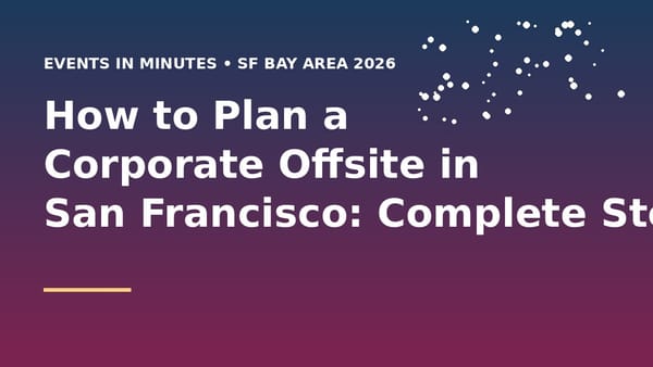 How to Plan a Corporate Offsite in San Francisco: Complete Step-by-Step Guide (2026)