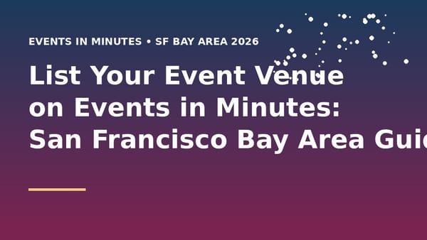 List Your Event Venue on Events in Minutes: San Francisco Bay Area Guide 2026