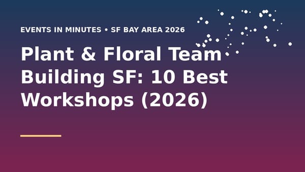 Plant & Floral Team Building SF: 10 Best Workshops (2026)