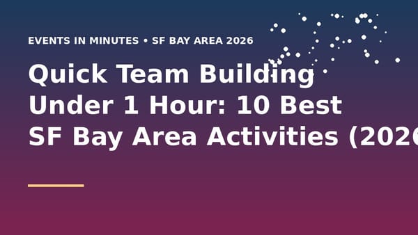 Quick team building activities under 1 hour in San Francisco Bay Area for busy teams 2026