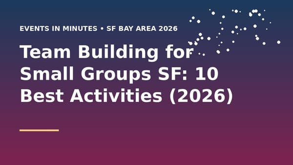 Small group team building activities in San Francisco for teams of 5 to 20 people 2026